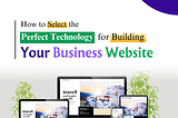How to Select the Perfect Technology for Building Your Business Website