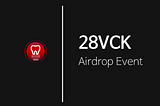 🚀🚀 100 28VCK+ ($30) Airdrops Event.!!