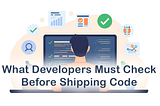 What Developers Must Check Before Shipping Code