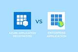 【Explanation】Azure App — App Registration 與 Enterprise Application 基本介紹
