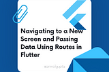 Navigating to a New Screen and Passing Data Using Routes in Flutter