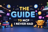 The guide to MCP I never had