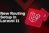 New Routing in Laravel 11: A Guide to Advanced Configuration