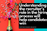 Understanding the recruiter’s role in the hiring process will help candidates win
