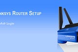 How to setup & Login Linksys router?