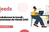 Révolutionner le travail : La promesse de Meeds DAO