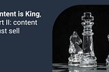 Content is King, Part II: content must sell