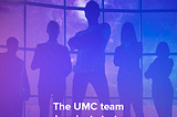 The UMC team and project strategy: an interview with the core team members