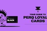Your Guide to PERQ Loyalty Cards