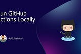 Run GitHub Actions Locally 🚀