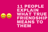 10 people explain what true friendship means to them