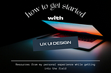 How to get started with UX & UI Design?