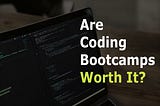 Are Coding Bootcamps Worth it?