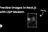 Amazing preview images with Next.js and LQIP Modern