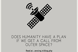 Does humanity have a plan if we get a call from outer space?