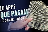 5 Apps Que Pagam 10 USD Por Dia!