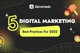 5 Digital Marketing Best Practices for 2022