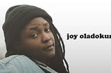 Joy Oladokun has courage, talent and a record deal. Let’s support that and see how far love can go.