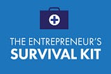 The Entrepreneur’s Survival Kit