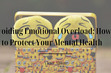 Avoiding Emotional Overload: How to Protect Your Mental Health