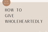 How to Give Wholeheartedly