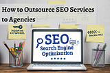 How to Outsource SEO Services to Agencies