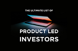 The Ultimate List of ‘Product Led Growth’ Investors