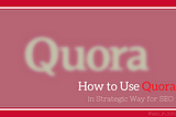 How to Use Quora in Strategic Way for SEO