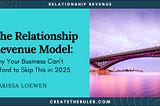 The Relationship Revenue Model: Why Your Business Can’t Afford to Skip This in 2025