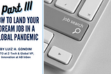 Part 3: How to Land Your Dream Job in A Global Pandemic: A 3-Part Guide with a Professional Career…