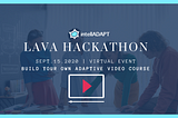 LAVA Hackathon, the Adaptive Video Course Hackathon, is now open for registration.