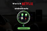 Watch Netflix on Android Auto