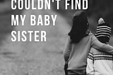 The Time I Couldn’t Find My Baby Sister