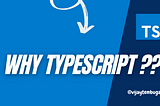 Why Typescript ??
