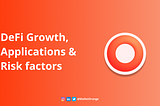 DeFi Growth, Applications & Risk factors