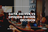 Data-driven vs Opinion-driven Decision