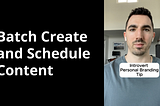 Image of the creator with the captions “batch create and schedule content” and “introvert personal branding tip”