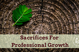 Sacrifices for Professional Growth by Kc Rossi, Business Coach.