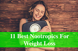 11 Best Nootropics For Weight Loss