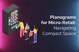 Planograms for Micro-Retail: Navigating Compact Spaces