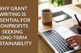 Why Grant Writing is Essential for Nonprofits Seeking Long-Term Sustainability