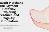 Network Merchant Inc Payment Gateway: Exploring Features and Sign-Up Information