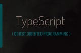 TypeScript — Object Oriented Programming