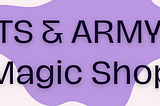 BTS & ARMY’s Magic Shop