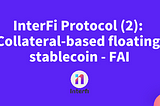 InterFi Protocol (2): Collateral-based floating stablecoin — FAI