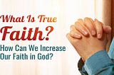 bible study | What Is True Faith? How Can We Increase Our Faith in God?
