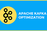 Apache Kafka Optimization