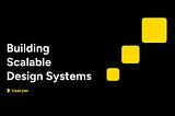 Building Scalable Design Systems and Overcoming Challenges