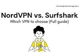 NordVPN vs. Surfshark — Which VPN to choose (Full guide)