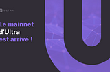 Le mainnet d’Ultra est arrivé !